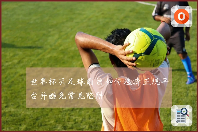 世界杯买足球前该如何选择正规平台并避免常见陷阱