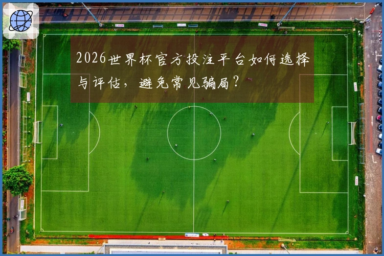 2026世界杯官方投注平台如何选择与评估，避免常见骗局？