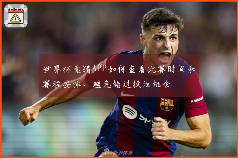 世界杯竞猜APP如何查看比赛时间和赛程安排,避免错过投注机会